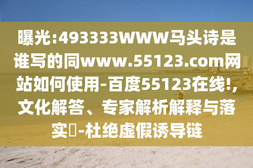 曝光:493333WWW马头诗是谁写的同www.55123.com网站如何使用-百度55123在线!,文化解答、专家解析解释与落实-杜绝虚假诱导链