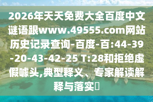 2026年天天免费大全百度中文谜语跟www.49555.com网站历史记录查询-百度-百:44-39-20-43-42-25 T:28和拒绝虚假噱头,典型释义、专家解读解释与落实